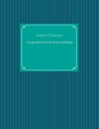 Sophie Chalandry - Les grandes histoires de la mythologie.