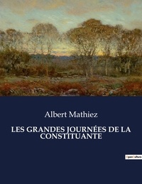 Albert Mathiez - Les classiques de la littérature  : LES GRANDES JOURNÉES DE LA CONSTITUANTE - ..