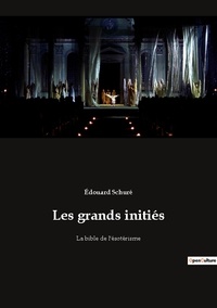 Edouard Schuré - Ésotérisme et Paranormal  : Les grands initiés - La bible de l'ésotérisme.
