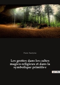 Pierre Saintyves - Ésotérisme et Paranormal  : Les grottes dans les cultes magico-religieux et dans la symbolique primitive - précédé de "L'Antre des nymphes dans l'Odyssée Homère" de Porphyre.