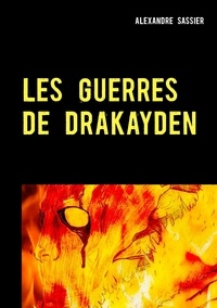 Alexandre Sassier - Les guerres de drakayden.