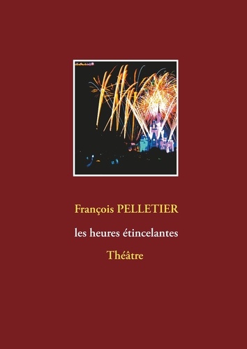 François Pelletier - Les heures étincelantes.