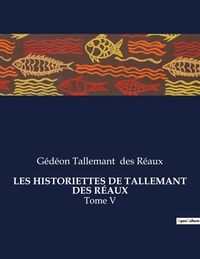 Réaux gédéon tallemant Des - Les classiques de la littérature  : LES HISTORIETTES DE TALLEMANT DES RÉAUX - Tome V.