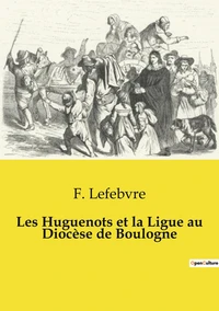 Les Huguenots et la ligue au Diocèse de Boulogne