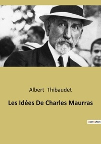 Albert Thibaudet - Les Idées De Charles Maurras.