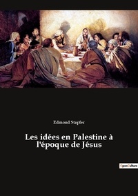 Edmond Stapfer - Les idées en Palestine à l'époque de Jésus.