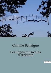 Camille Bellaigue - Philosophie  : Les Idées musicales d'Aristote.
