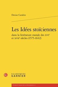 Denise Carabin - Les idées stoiciennes dans la littérature morale des XVIe et XVIIe siècles.
