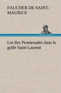 De saint-maurice Faucher - Les îles Promenades dans le golfe Saint-Laurent: une partie de la Côte Nord, l'île aux Oeufs, l'Anticosti, l'île Saint-Paul, l'archipel de la Madeleine.