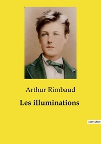 Arthur Rimbaud - Les classiques de la littérature  : Les illuminations.