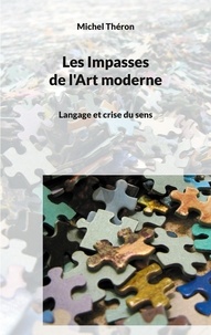 Michel Théron - Les Impasses de l'Art moderne - Langage et crise du sens.