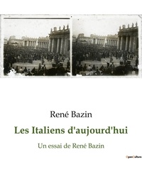 René Bazin - Sociologie et Anthropologie  : Les Italiens d'aujourd'hui - Un essai de René Bazin.