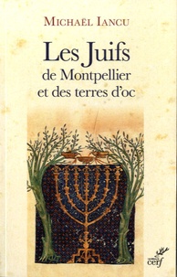 Michaël Iancu - Les Juifs de Montpellier et des terres d'oc - Figures médiévales, modernes et contemporaines.
