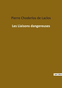De laclos pierre Choderlos - Les classiques de la littérature  : Les Liaisons dangereuses.