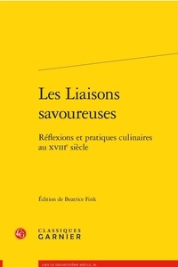 Béatrice Fink - Les liaisons savoureuses - Réflexions et pratiques culinaires au XVIIIe siècle.