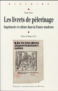 Bruno Maes - Les livrets de pèlerinage - Imprimerie et culture dans la France moderne.