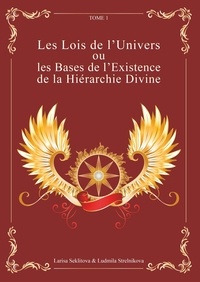 Larisa Seklitova et Ludmila Strelnikova - Les lois de l'univers ou les bases de l'existence de la hiérarchie divine - Tome 1.