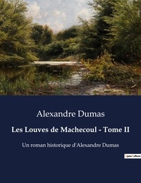 Alexandre Dumas - Les Louves de Machecoul - Tome II - Un roman historique d'Alexandre Dumas.