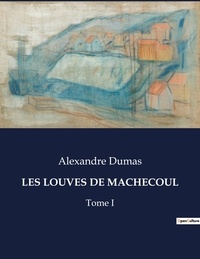 Alexandre Dumas - Les classiques de la littérature  : Les louves de machecoul - Tome I.