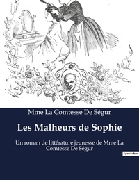 Mme la comtesse de Ségur - Les Malheurs de Sophie - Un roman de littérature jeunesse de Mme La Comtesse De Ségur.