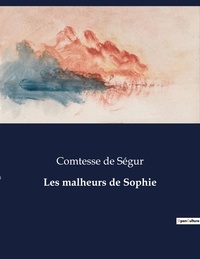 Segur comtesse De - Les classiques de la littérature  : Les malheurs de Sophie - ..