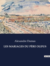 Alexandre Dumas - Les classiques de la littérature  : LES MARIAGES DU PÈRE OLIFUS - ..