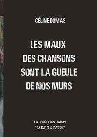 Céline Dumas - Les maux des chansons sont la gueule de nos murs - La jongle des javas -  Textes et chansons.
