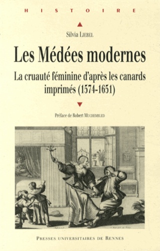 Silvia Liebel - Les Médées modernes - La cruauté féminine d'après les canards imprimés (1574-1651).