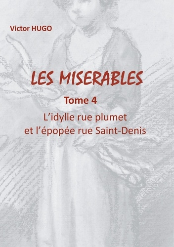 Les Misérables Tome 4 L'idylle rue Plumet et l'épopée rue Saint-Denis