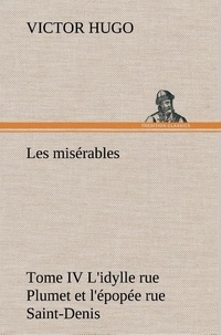 Victor Hugo - Les misérables Tome IV L'idylle rue Plumet et l'épopée rue Saint-Denis.
