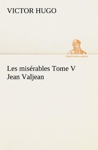 Victor Hugo - Les misérables Tome V Jean Valjean.