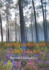Bernard Escudero - Les myosotis sont au fond du lac....