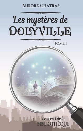 Aurore Chatras - Les mystères de Dolyville Tome 1 : Le secret de la bibliothèque.