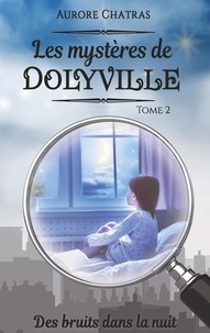 Aurore Chatras - Les mystères de Dolyville Tome 2 : Des bruits dans la nuit.