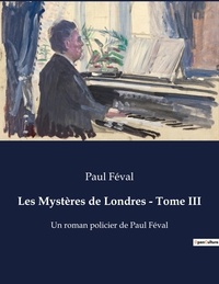 Paul Féval - Les Mystères de Londres - Tome III - Un roman policier de Paul Féval.