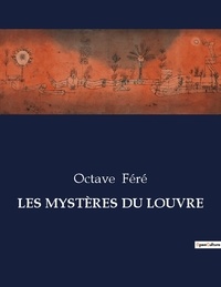 Octave Féré - Les classiques de la littérature  : LES MYSTÈRES DU LOUVRE - ..