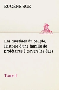 Les mystères du peuple, tome I Histoire d'une famille de prolétaires à travers les âges
