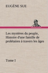 Eugène Sue - Les mystères du peuple, tome I Histoire d'une famille de prolétaires à travers les âges.