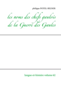 Philippe Potel-Belner - Les noms des chefs gaulois de la guerre des gaules.