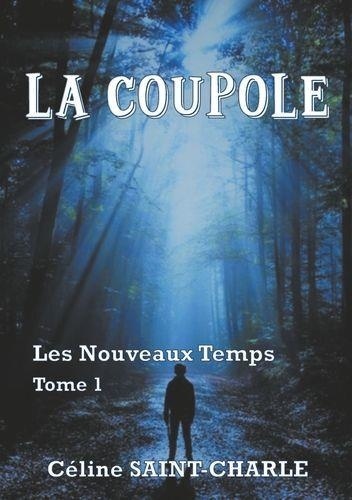 Céline Saint-Charle - Les nouveaux temps Tome 1 : La coupole.
