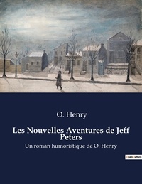 Henry O. - Les Nouvelles Aventures de Jeff Peters - Un roman humoristique de O. Henry.