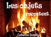 Catherine Dutailly - Les objets racontent....