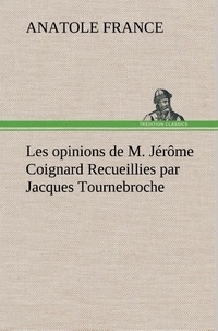 Anatole France - Les opinions de M. Jérôme Coignard Recueillies par Jacques Tournebroche.