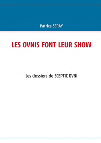 Patrice Seray - Les ovnis font leur show - Les dossiers de septic OVNI.