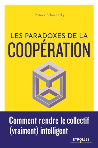 Les paradoxes de la coopération. Comment rendre le collectif (vraiment) intelligent