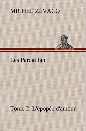 Michel Zévaco - Les Pardaillan — Tome 02, L'épopée d'amour.