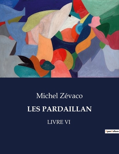 Michel Zévaco - Les classiques de la littérature  : Les pardaillan - Livre vi.
