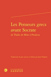 Les penseurs grecs avant Socrate de Thalès de Milet à Prodicos