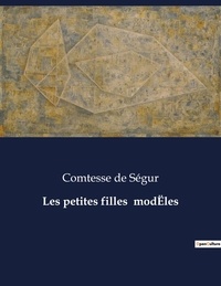 Segur comtesse De - Les classiques de la littérature  : Les petites filles  modËles - ..