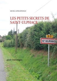 Michel Lephilipponnat - Les petits secrets de saint Ulphace - Guide touristique.